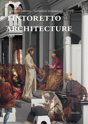 Tintoretto and Architecture - Guidarelli, Gianmario (Text by), and Grosso, Marcel (Text by)