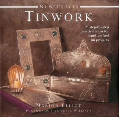 Tinwork: 25 Step-By-Step Practical Ideas for Hand-Crafted Tin Projects - Elliott, Marion, and Williams, Peter