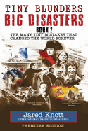 Tiny Blunders/Big Disasters Book 2: The Many Tiny Mistakes That Changed the World Forever - Premiere Edition