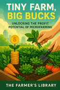 Tiny Farm, Big Bucks: Unlocking the Profit Potential of Microfarming