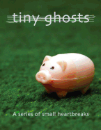 Tiny Ghosts: A Series of Small Heartbreaks