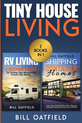 Tiny House Living: RV Living & Shipping Container Homes - Oatfield, Bill