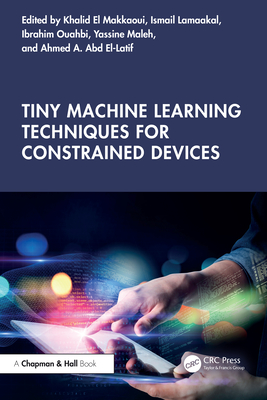 Tiny Machine Learning Techniques for Constrained Devices - El-Makkaoui, Khalid (Editor), and Lamaakal, Ismail (Editor), and Ouahbi, Ibrahim (Editor)