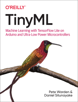 Tiny ML: Machine Learning with Tensorflow Lite on Arduino and Ultra-Low-Power Microcontrollers - Warden, Pete