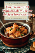 Tiny Treasures: 94 Delicious Slow Cooker Recipes from America