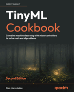 TinyML Cookbook: Combine machine learning with microcontrollers to solve real-world problems