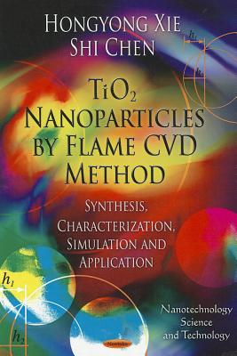 TiO2 Nanoparticles by Flame CVD Method: Synthesis, Characterization, Simulation & Application - Xie, Hongyong