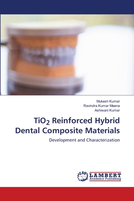 TiO2 Reinforced Hybrid Dental Composite Materials - Kumar, Mukesh, and Meena, Ravindra Kumar, and Kumar, Ashiwani