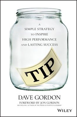Tip: A Simple Strategy to Inspire High Performance and Lasting Success - Gordon, Dave, and Gordon, Jon (Foreword by)
