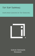 Tip Top Tapping: Simplified Lessons in Tap Dancing - Shomer, Louis, and Seaman