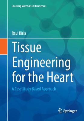 Tissue Engineering for the Heart: A Case Study Based Approach - Birla, Ravi