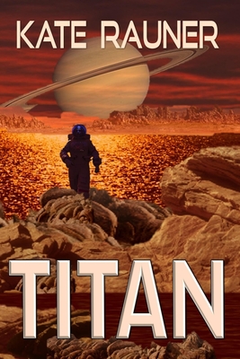 Titan: Colonizing Saturn's Moon - Rauner, Kate