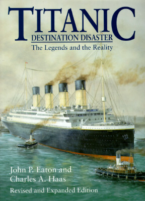 Titanic: Destination Disaster - Eaton, John P, and Haas, Charles A