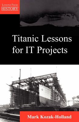Titanic Lessons for It Projects - Kozak-Holland, Mark