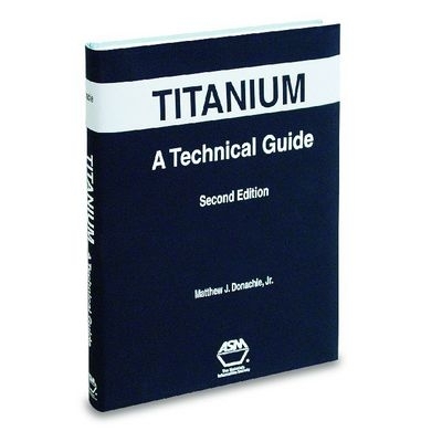 Titanium: A Technical Guide, 2nd Ed. - Donachie, Matthew J, and Donachie Mj (Editor)
