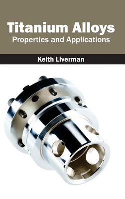 Titanium Alloys: Properties and Applications - Liverman, Keith (Editor)