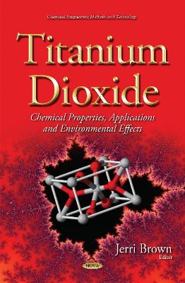Titanium Dioxide: Chemical Properties, Applications and Environmental Effects - Brown, Jerri (Editor)