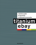 Titanium Ebay: A Tactical Guide to Becoming a Millionaire Powerseller