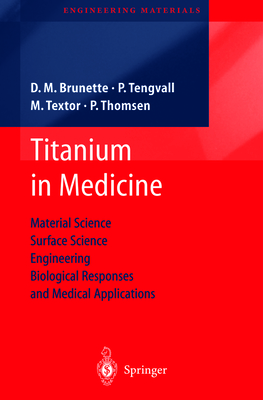 Titanium in Medicine: Material Science, Surface Science, Engineering, Biological Responses and Medical Applications - Brunette, D M (Editor), and Tengvall, P (Editor), and Textor, Marcus (Editor)