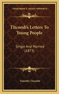 Titcomb's Letters to Young People: Single and Married (1873)