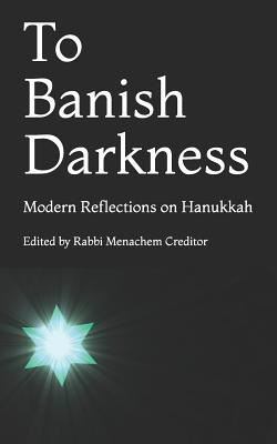 To Banish Darkness: Modern Reflections on Hanukkah - Messinger, Ruth, and Shargel, Dina, and Berkowitz, Miriam