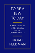 To Be a Jew Today: A New Guide to God, Israel, and the Jewish People
