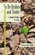 To Be Broken and Tender: A Quaker Theology for Today