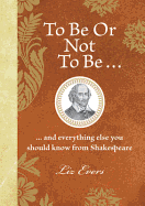 To Be Or Not To Be: And everything else you should know from Shakespeare