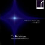 To Bethlehem: Carols & Motets for Christmas