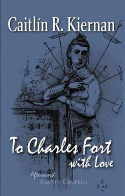 To Charles Fort, With Love - Kiernan, Caitlin R.