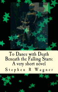 To Dance with Death Beneath the Falling Stars: A Very Short Novel