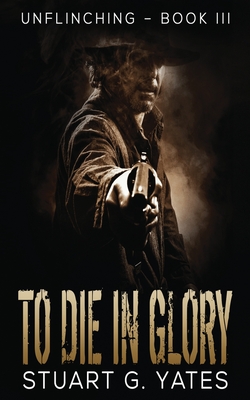 To Die In Glory - Yates, Stuart G