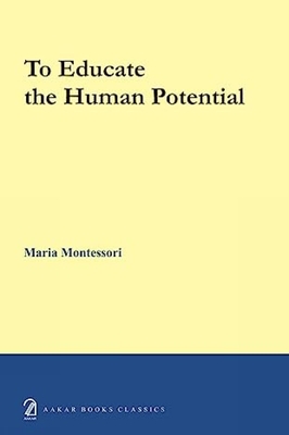 To educate the human potential - Montessori, Maria