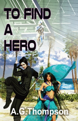 To Find A Hero - Thompson, A G, and Gray, Tiffanie