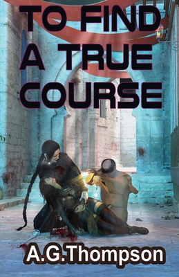 To Find A True Course - Thompson, A G, and Gray, Tiffanie