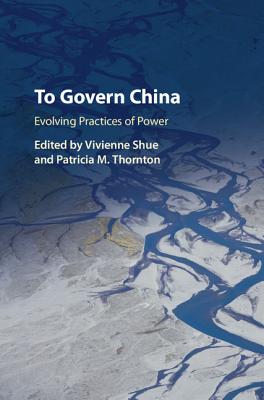 To Govern China - Shue, Vivienne (Editor), and Thornton, Patricia M (Editor)