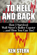 To Hell & Back: How I Survived Wall Street's Roller Coaster...and How You Can Too