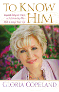 To Know Him: Beyond Religion Waits a Relationship That Will Change Your Life