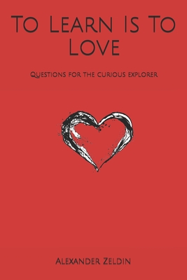 To Learn Is To Love: Questions for the curious explorer - Zeldin, Alexander