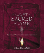 To Light a Sacred Flame: Practical Witchcraft for the Millennium