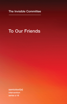 To Our Friends - The Invisible Committee, and Hurley, Robert (Translated by)