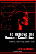 To Relieve the Human Condition: Bioethics, Technology, and the Body
