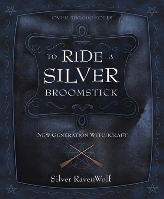 To Ride a Silver Broomstick: New Generation Witchcraft - Ravenwolf, Silver