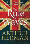 To Rule the Waves: How the British Navy Shaped the Modern World
