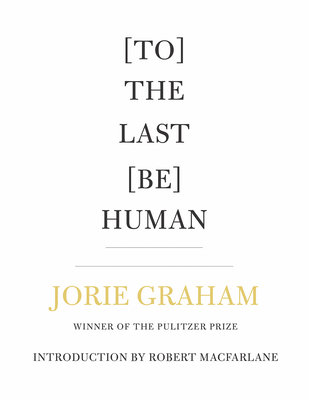 [To] the Last [Be] Human - Graham, Jorie, and MacFarlane, Robert (Introduction by)