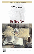 To This Day - Agnon, Sy, and Agnon, Shmuel Yosef, and Halkin, Hillel (Translated by)
