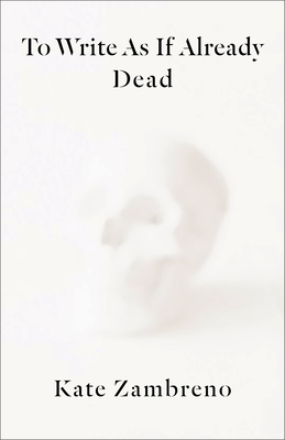 To Write as If Already Dead - Zambreno, Kate