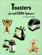 Toasters and Small Kitchen Appliances: A Price Guide - L-W Book Sales