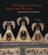 Tochter Der Steppe, Sohne Des Windes: Gold Und Silber Der Turkmenen