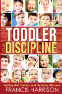 Toddler Discipline: Dealing with Tantrums and Parenting with Love